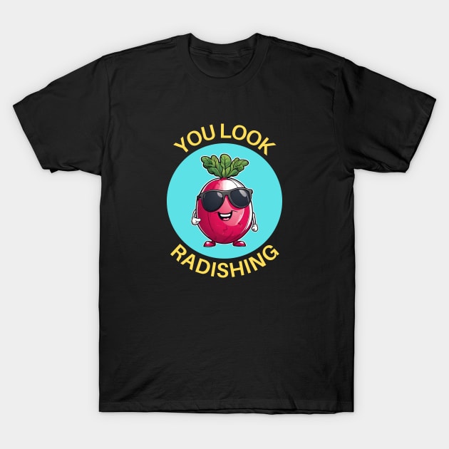 You Look Radishing | Radish Pun T-Shirt by Allthingspunny